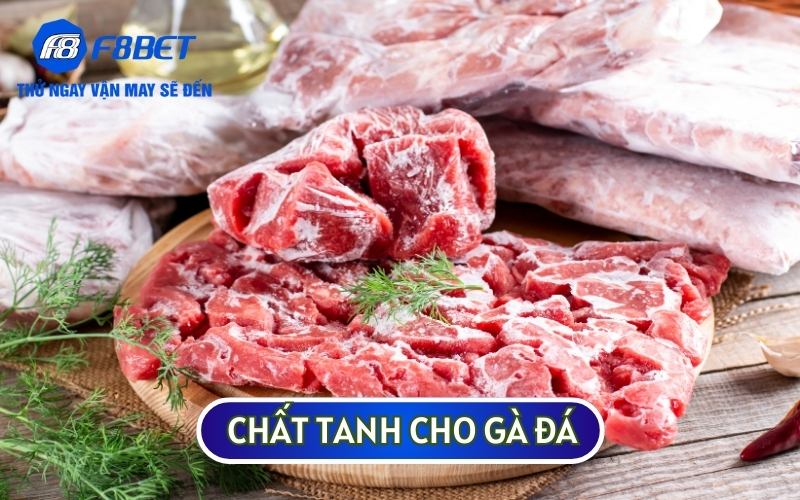 Chất tanh hay còn được biết đến là thịt lợn, thịt bò để tăng sức đề kháng cho GÀ CHIẾN